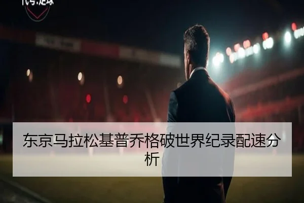 东京马拉松基普乔格破世界纪录配速分析